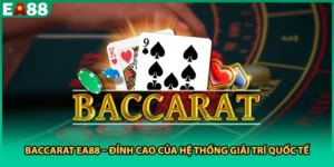 Baccarat EA88 – Đỉnh Cao Của Hệ Thống Giải Trí Quốc Tế